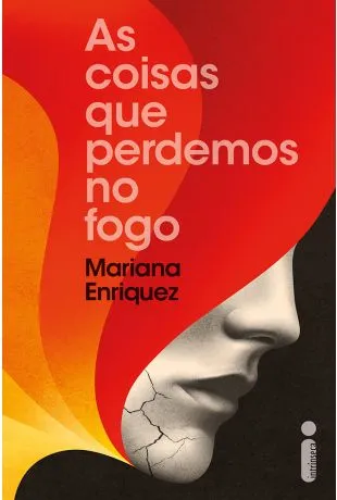 Capa do livro As coisas que perdemos no fogo de Mariana Enriquez, com rosto feminino rachado sobre fundo de chamas vermelhas e laranjas